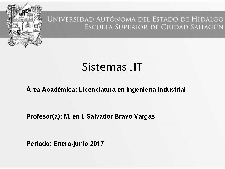 Sistemas JIT Área Académica: Licenciatura en Ingeniería Industrial Profesor(a): M. en I. Salvador Bravo