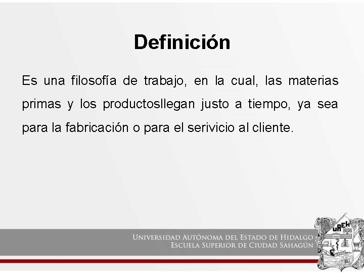 Definición Es una filosofía de trabajo, en la cual, las materias primas y los