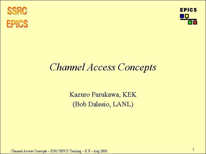 EPICS Channel Access Concepts Kazuro Furukawa, KEK (Bob Dalesio, LANL) Channel Access Concepts –