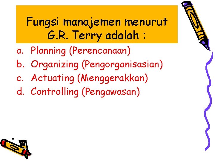 Fungsi manajemen menurut G. R. Terry adalah : a. b. c. d. Planning (Perencanaan)