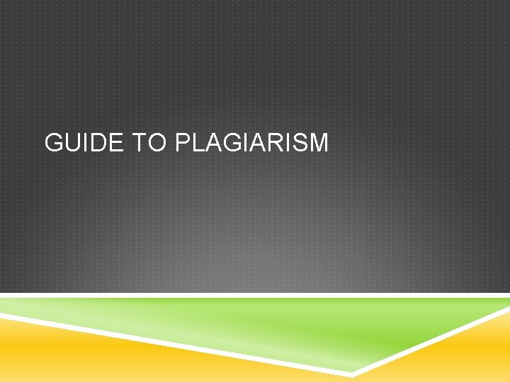 GUIDE TO PLAGIARISM GUIDE TO PLAGIARISM
