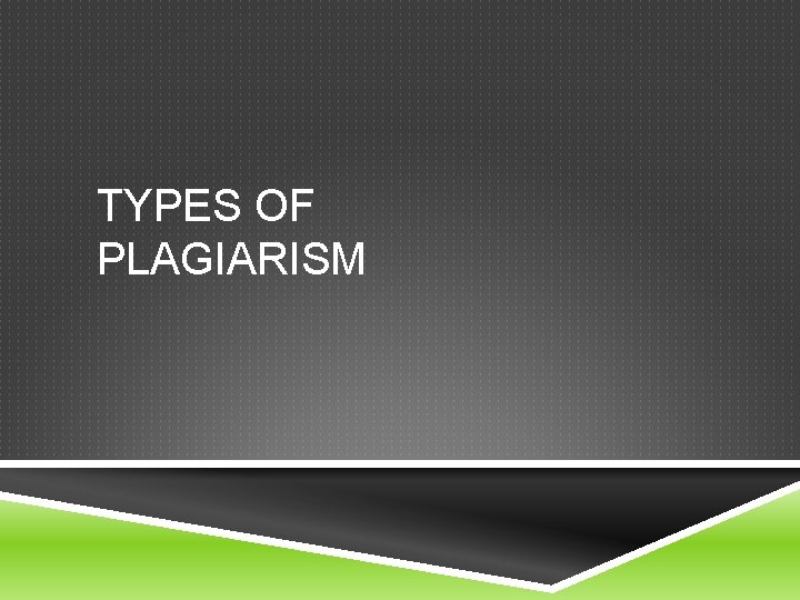 TYPES OF PLAGIARISM TYPES OF PLAGIARISM