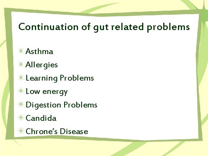 Continuation of gut related problems Asthma Allergies Learning Problems Low energy Digestion Problems Candida