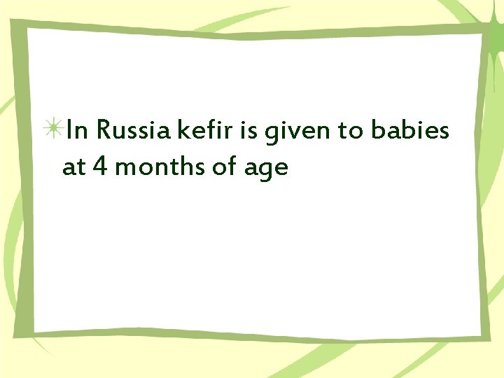 In Russia kefir is given to babies at 4 months of age 