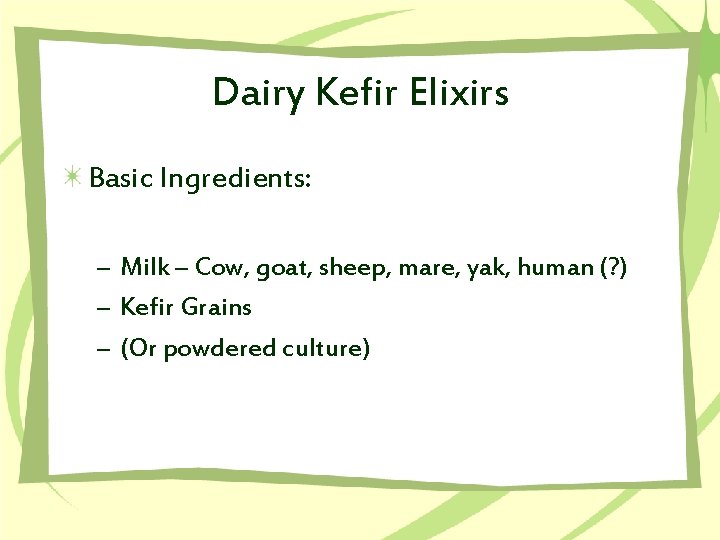 Dairy Kefir Elixirs Basic Ingredients: – Milk – Cow, goat, sheep, mare, yak, human