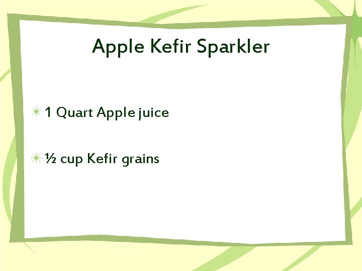 Apple Kefir Sparkler 1 Quart Apple juice ½ cup Kefir grains 