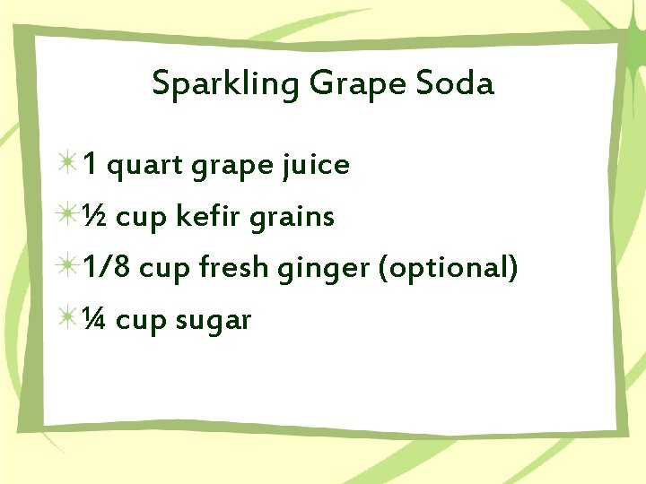 Sparkling Grape Soda 1 quart grape juice ½ cup kefir grains 1/8 cup fresh