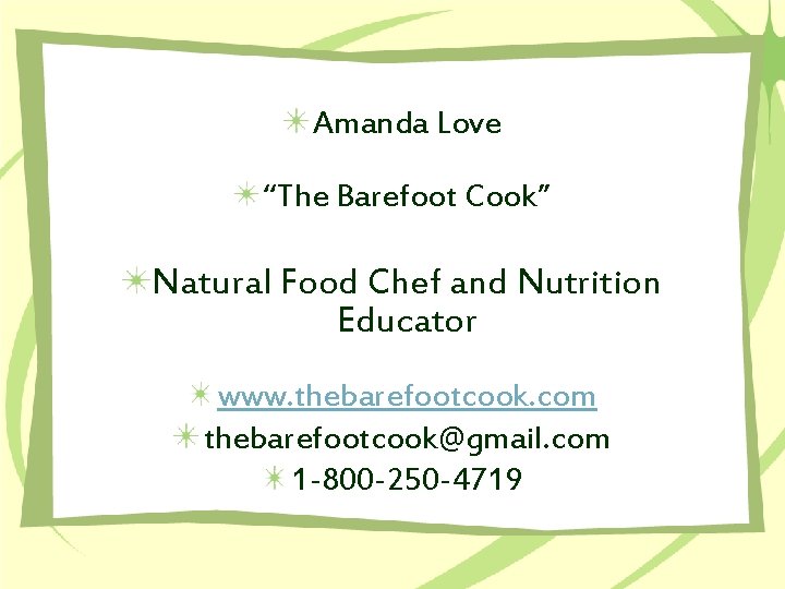 Amanda Love “The Barefoot Cook” Natural Food Chef and Nutrition Educator www. thebarefootcook. com
