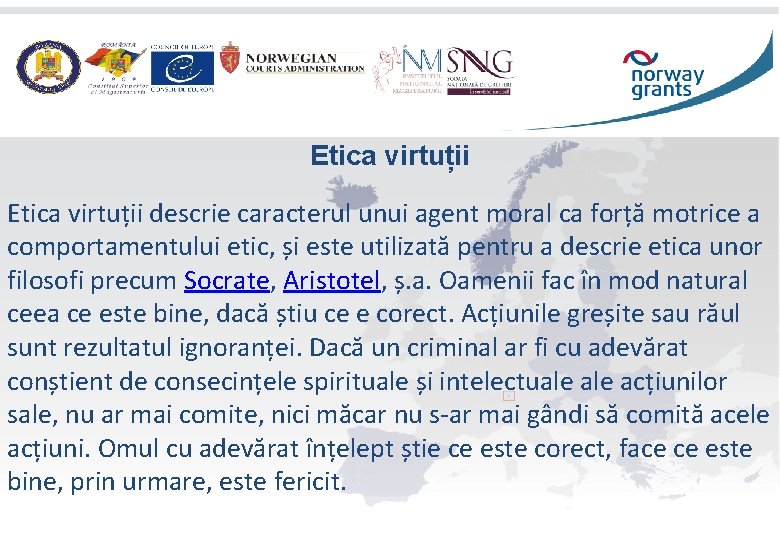 Etica virtuții descrie caracterul unui agent moral ca forță motrice a comportamentului etic, și