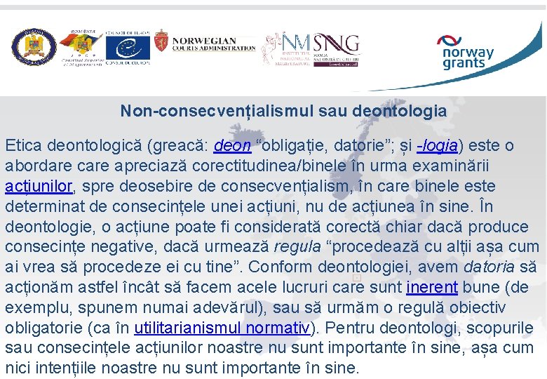 Non-consecvențialismul sau deontologia Etica deontologică (greacă: deon “obligație, datorie”; și -logia) este o abordare
