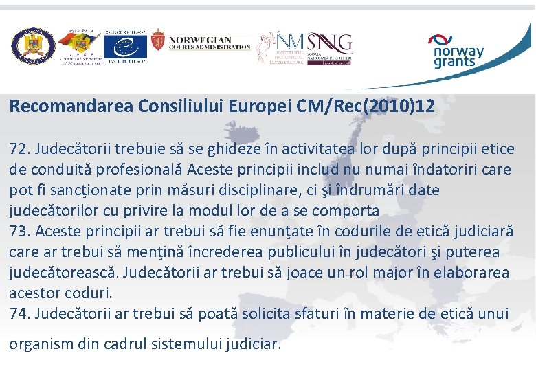 Recomandarea Consiliului Europei CM/Rec(2010)12 72. Judecătorii trebuie să se ghideze în activitatea lor după