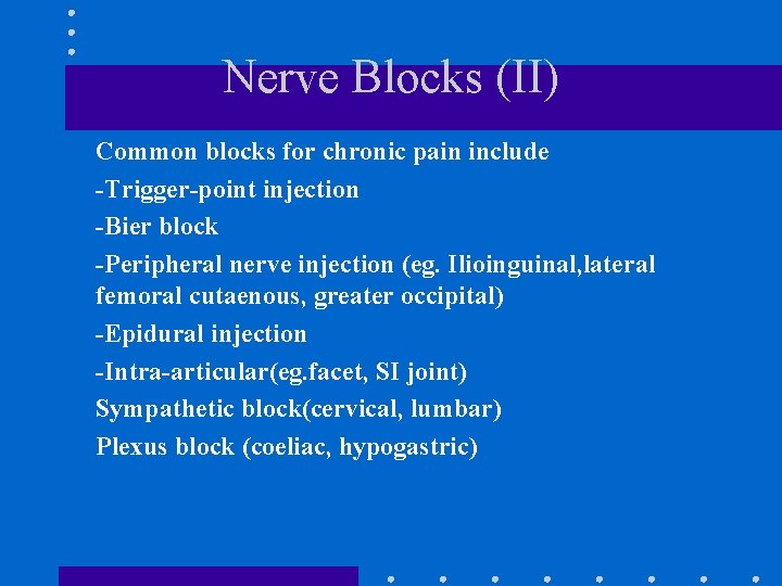 Nerve Blocks (II) Common blocks for chronic pain include -Trigger-point injection -Bier block -Peripheral