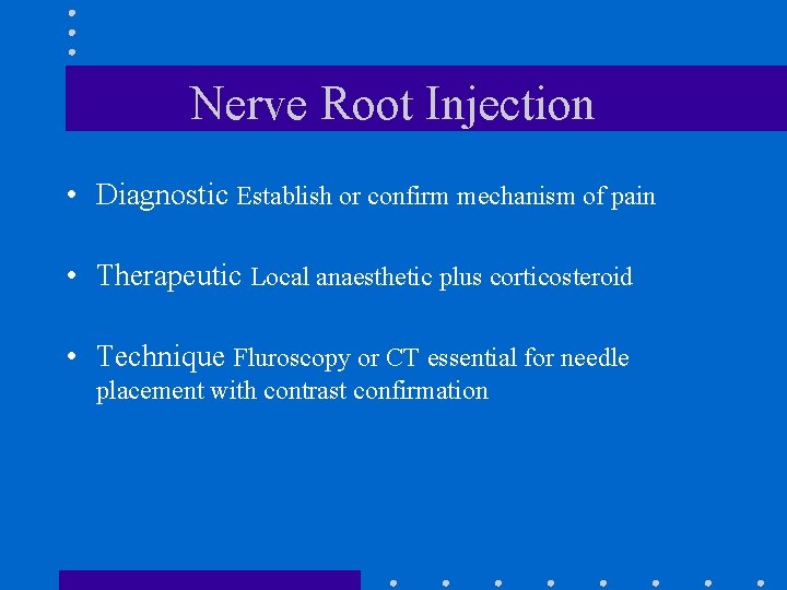 Nerve Root Injection • Diagnostic Establish or confirm mechanism of pain • Therapeutic Local