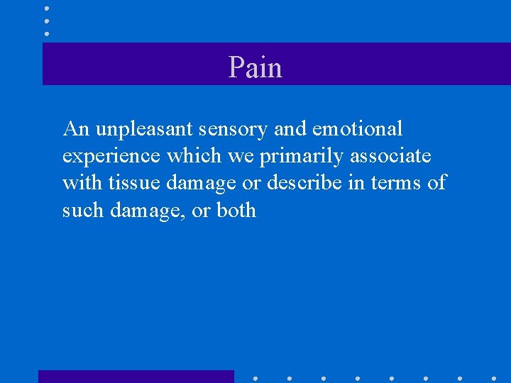 Pain An unpleasant sensory and emotional experience which we primarily associate with tissue damage