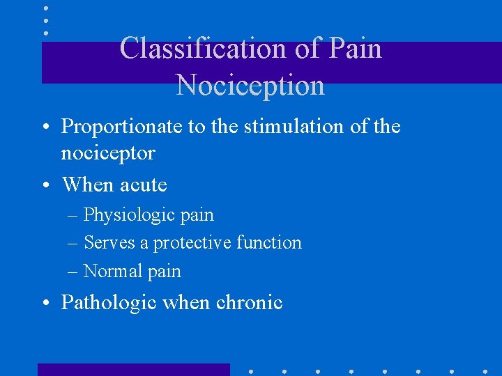 Classification of Pain Nociception • Proportionate to the stimulation of the nociceptor • When