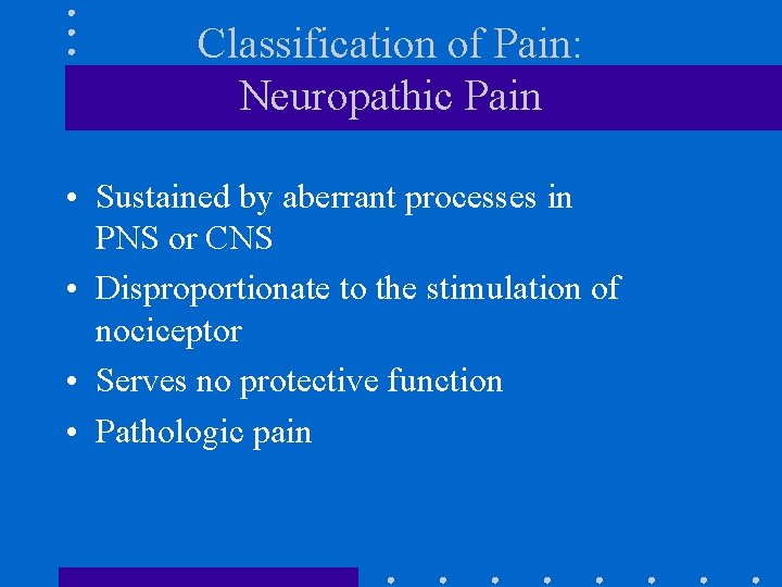 Classification of Pain: Neuropathic Pain • Sustained by aberrant processes in PNS or CNS