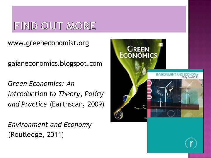 FIND OUT MORE www. greeneconomist. org gaianeconomics. blogspot. com Green Economics: An Introduction to