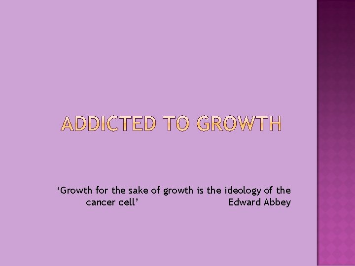 ‘Growth for the sake of growth is the ideology of the cancer cell’ Edward