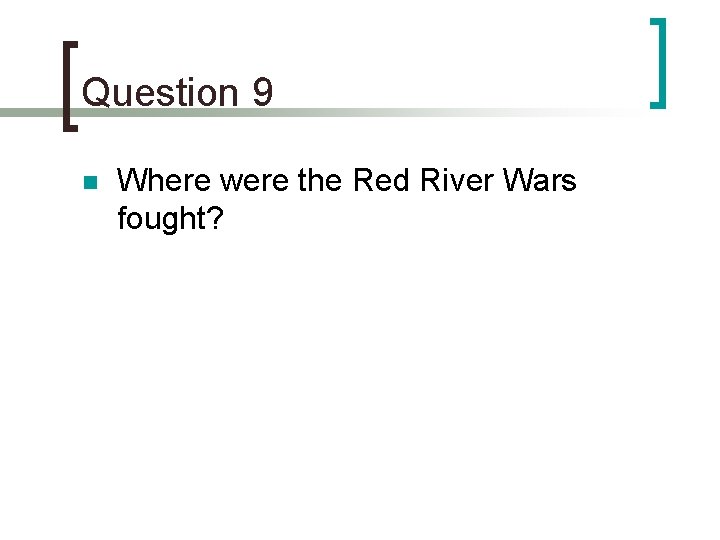 Question 9 n Where were the Red River Wars fought? 