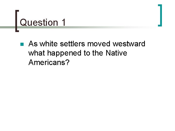 Question 1 n As white settlers moved westward what happened to the Native Americans?