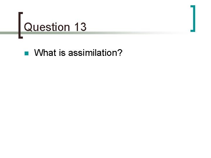 Question 13 n What is assimilation? 