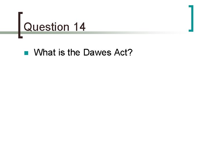 Question 14 n What is the Dawes Act? 