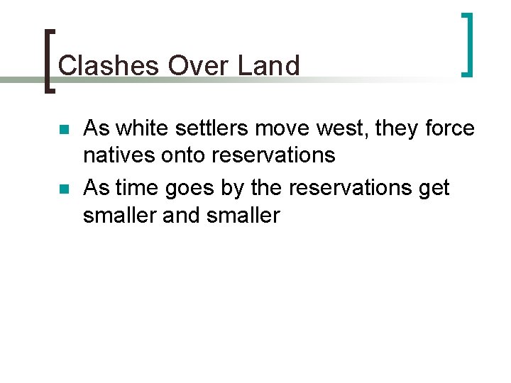 Clashes Over Land n n As white settlers move west, they force natives onto