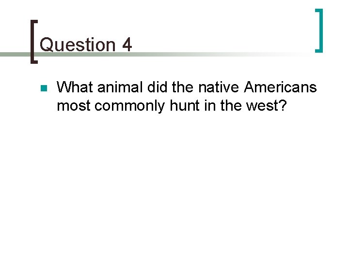 Question 4 n What animal did the native Americans most commonly hunt in the