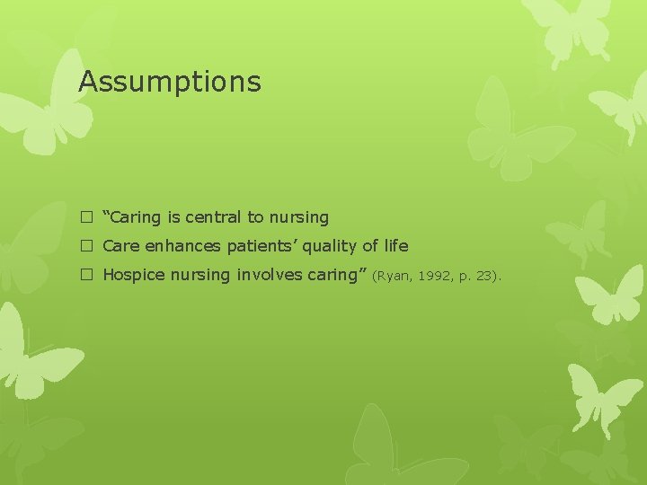 Assumptions � “Caring is central to nursing � Care enhances patients’ quality of life