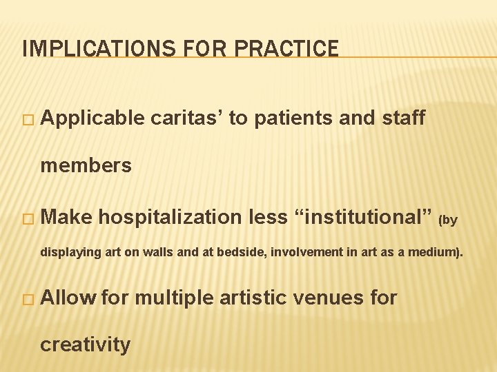 IMPLICATIONS FOR PRACTICE � Applicable caritas’ to patients and staff members � Make hospitalization