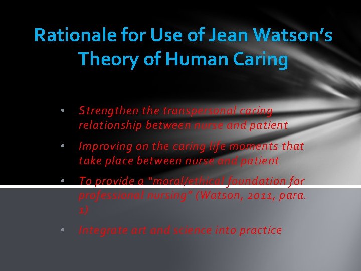 Rationale for Use of Jean Watson’s Theory of Human Caring • Strengthen the transpersonal