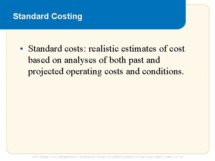 Standard Costing • Standard costs: realistic estimates of cost based on analyses of both