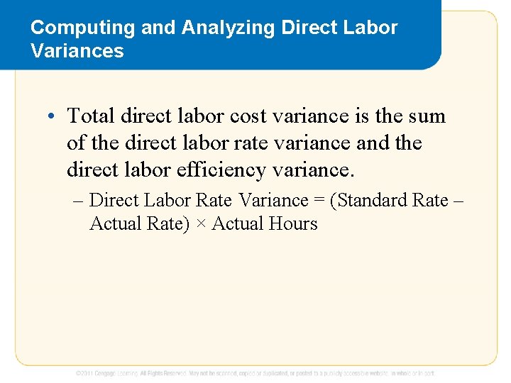 Computing and Analyzing Direct Labor Variances • Total direct labor cost variance is the