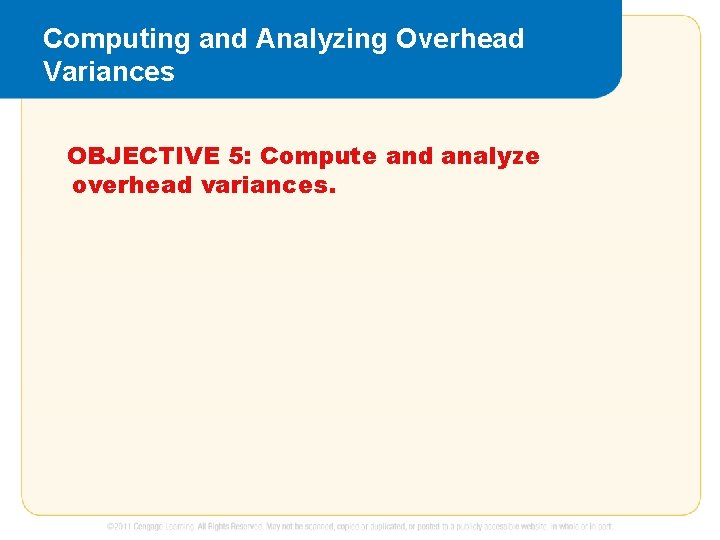 Computing and Analyzing Overhead Variances OBJECTIVE 5: Compute and analyze overhead variances. 