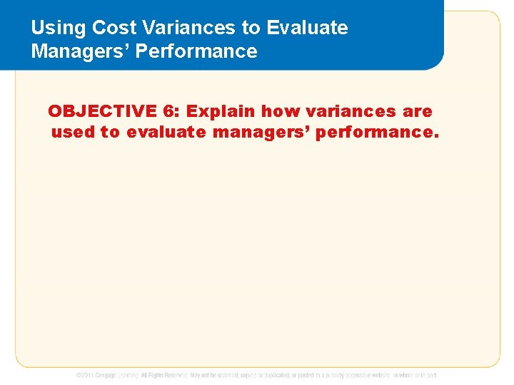 Using Cost Variances to Evaluate Managers’ Performance OBJECTIVE 6: Explain how variances are used