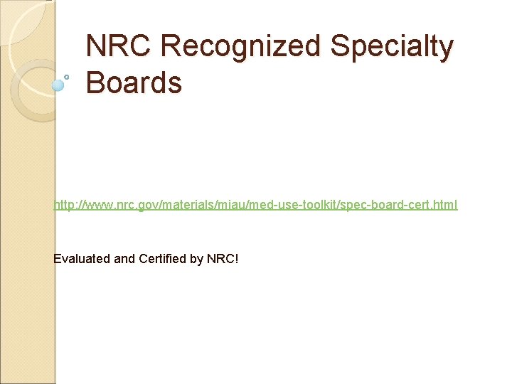 NRC Recognized Specialty Boards http: //www. nrc. gov/materials/miau/med-use-toolkit/spec-board-cert. html Evaluated and Certified by NRC!