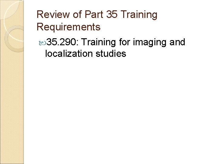 Review of Part 35 Training Requirements 35. 290: Training for imaging and localization studies