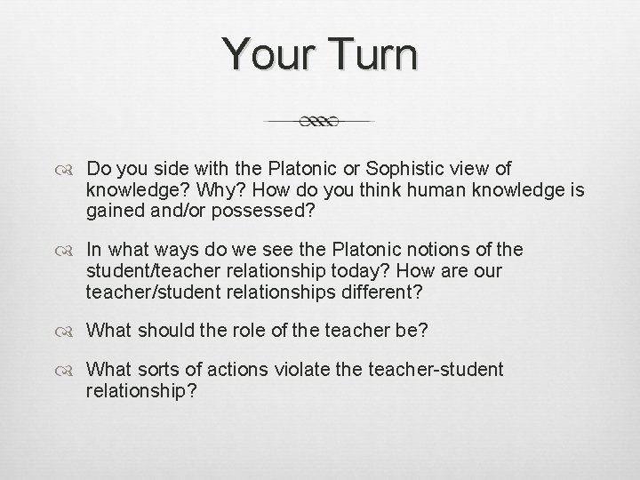 Your Turn Do you side with the Platonic or Sophistic view of knowledge? Why?