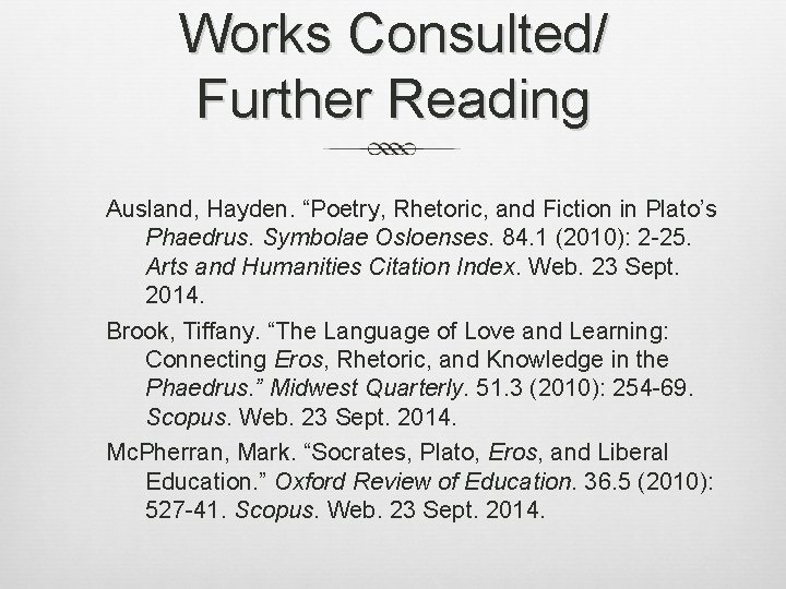 Works Consulted/ Further Reading Ausland, Hayden. “Poetry, Rhetoric, and Fiction in Plato’s Phaedrus. Symbolae