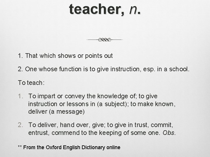 teacher, n. 1. That which shows or points out 2. One whose function is