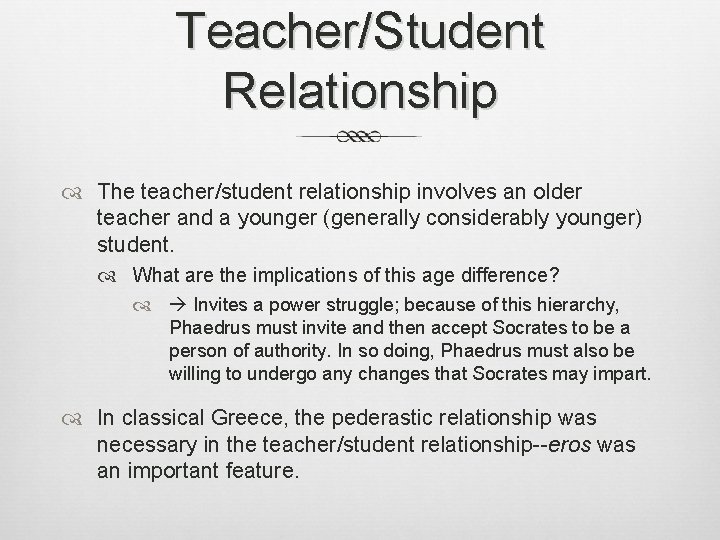 Teacher/Student Relationship The teacher/student relationship involves an older teacher and a younger (generally considerably