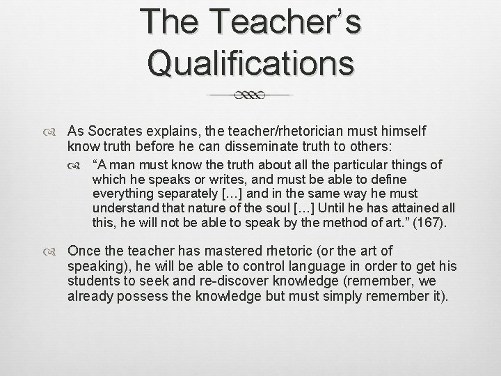 The Teacher’s Qualifications As Socrates explains, the teacher/rhetorician must himself know truth before he