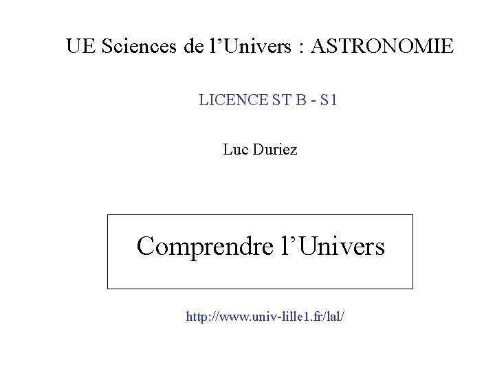 UE Sciences de l’Univers : ASTRONOMIE LICENCE ST B - S 1 Luc Duriez