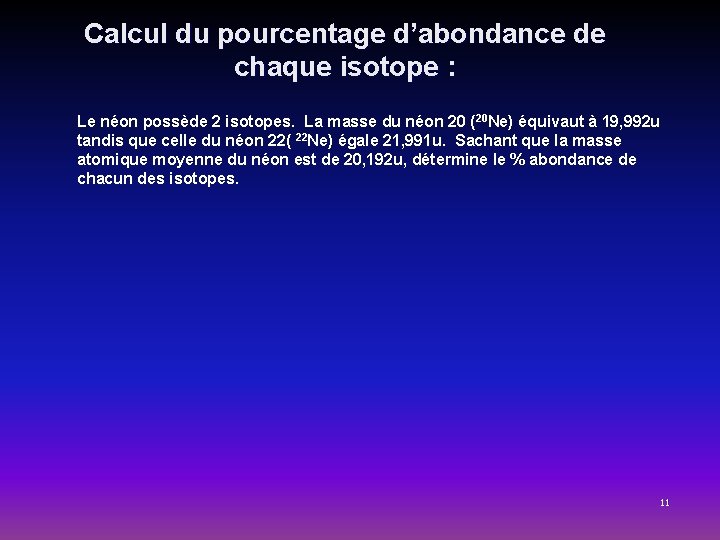 Calcul du pourcentage d’abondance de chaque isotope : Le néon possède 2 isotopes. La