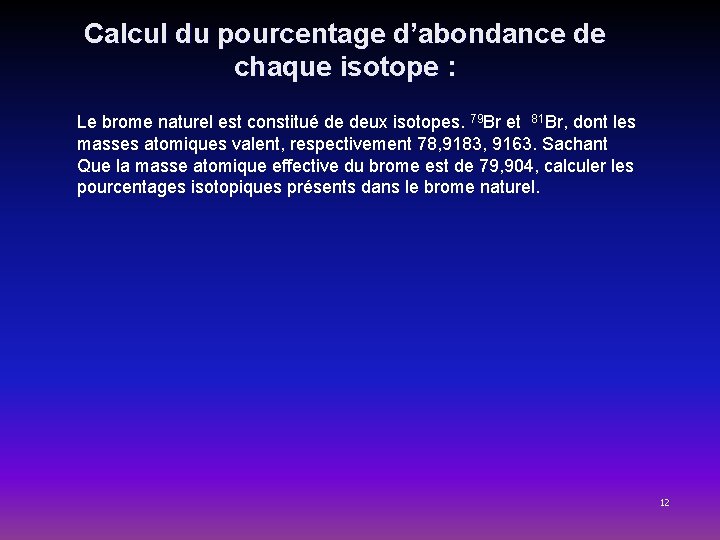 Calcul du pourcentage d’abondance de chaque isotope : Le brome naturel est constitué de