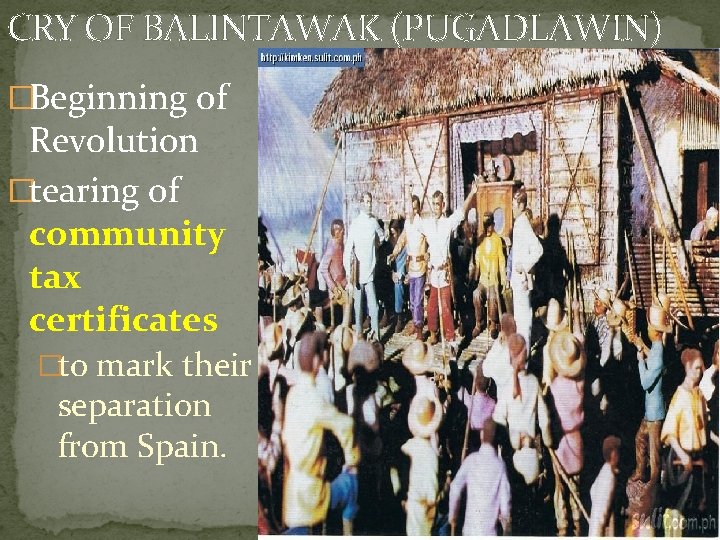 CRY OF BALINTAWAK (PUGADLAWIN) �Beginning of Revolution �tearing of community tax certificates �to mark