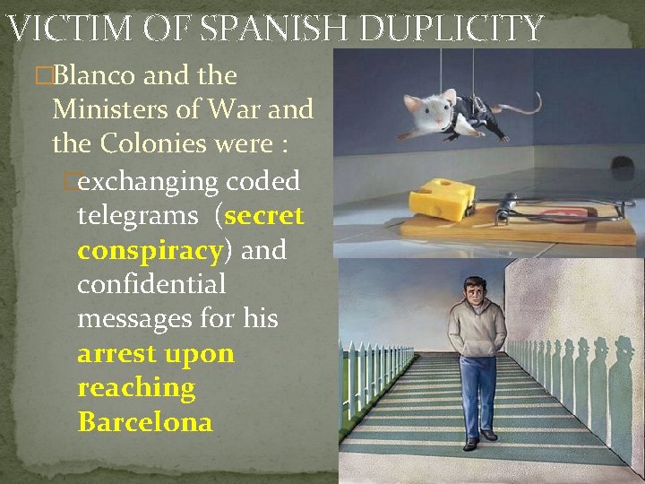 VICTIM OF SPANISH DUPLICITY �Blanco and the Ministers of War and the Colonies were