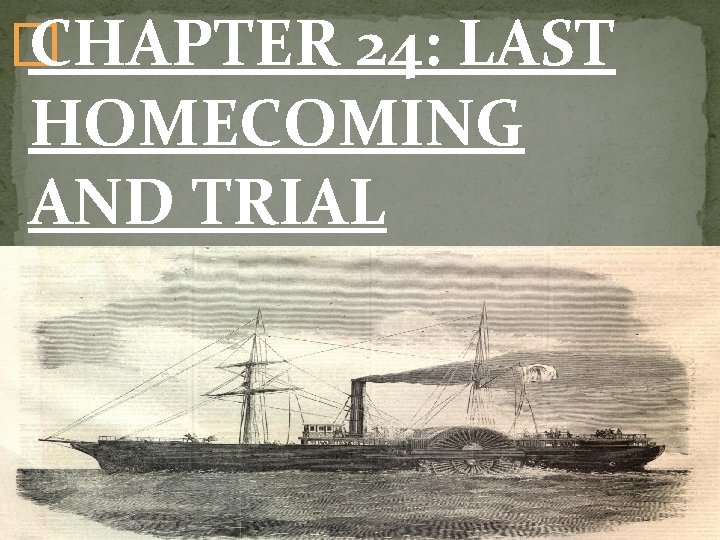 � CHAPTER 24: LAST HOMECOMING AND TRIAL 