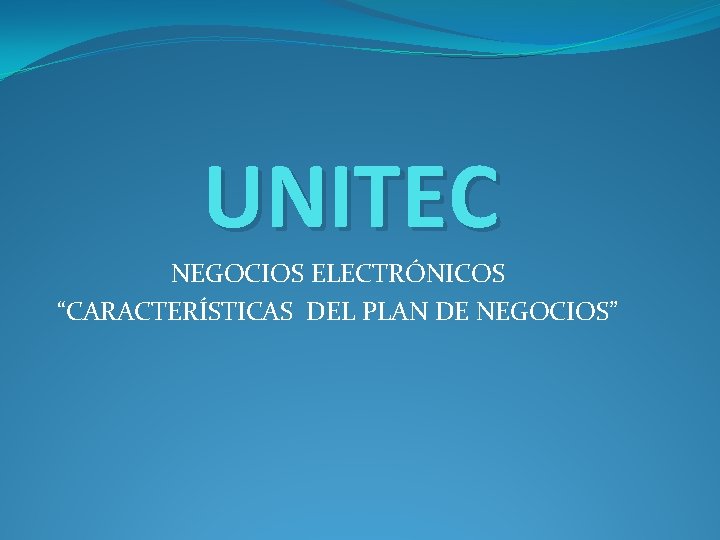 UNITEC NEGOCIOS ELECTRÓNICOS “CARACTERÍSTICAS DEL PLAN DE NEGOCIOS” 