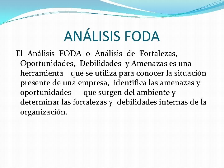 ANÁLISIS FODA El Análisis FODA o Análisis de Fortalezas, Oportunidades, Debilidades y Amenazas es